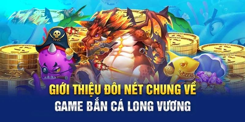 Bắn cá Long vương – siêu phẩm giải trí hấp dẫn