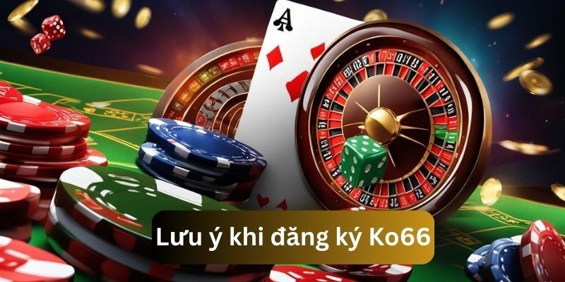 Lưu ý rõ ràng khi thực hiện đăng ký Ko66