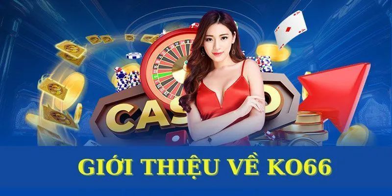 Giới thiệu tổng quan thiên đường giải trí KO66