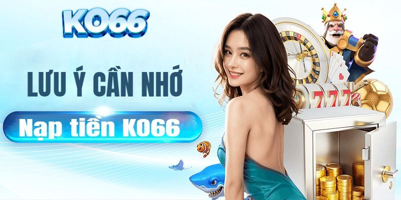 Vấn đề cần chú ý khi thao tác nạp tiền Ko66