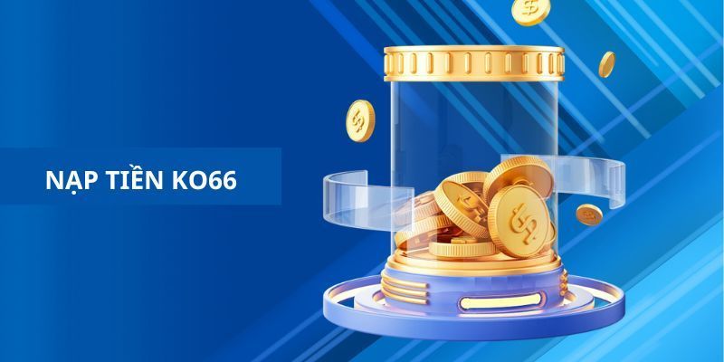 Nạp Tiền Ko66 – Thao Tác Thực Hiện Nhanh Trong Chốc Lát