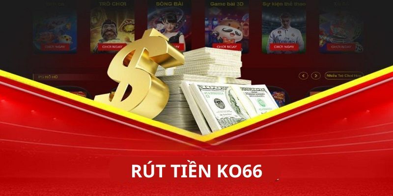 Những lưu ý đặc biệt khi rút tiền Ko66