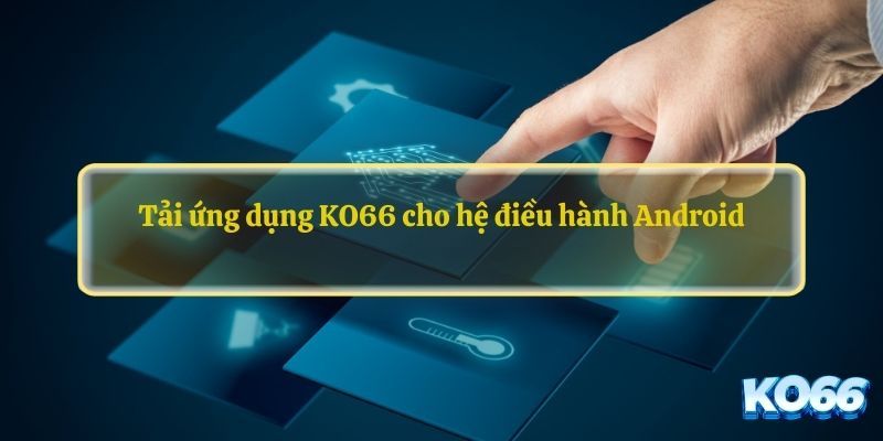 Tải app Ko66 cho các thiết bị Android